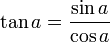 \tan a = \frac{\sin a}{\cos a}